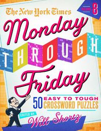 Cover image for The New York Times Monday Through Friday Easy to Tough Crossword Puzzles Volume 8: 50 Puzzles from the Pages of the New York Times