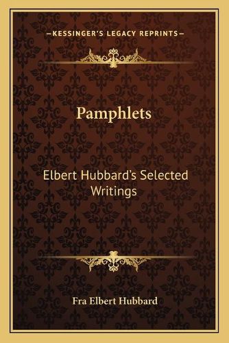 Pamphlets: Elbert Hubbard's Selected Writings: V1