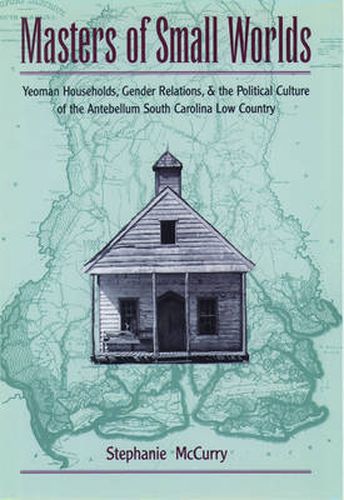 Cover image for Masters of Small Worlds: Yeoman Households, Gender Relations, and the Political Culture of the Antebellum South Carolina Low Country