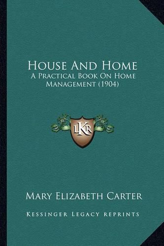 House and Home House and Home: A Practical Book on Home Management (1904) a Practical Book on Home Management (1904)