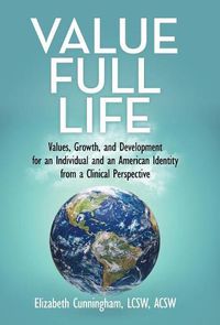 Cover image for Value Full Life: Values, Growth, and Development for an Individual and an American Identity from a Clinical Perspective