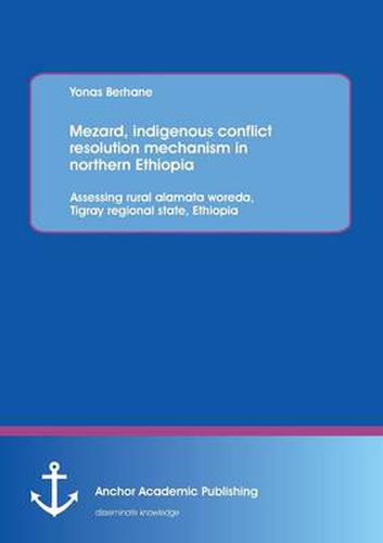 Cover image for Mezard, Indigenous Conflict Resolution Mechanism in Northern Ethiopia: Assessing Rural Alamata Woreda, Tigray Regional State, Ethiopia