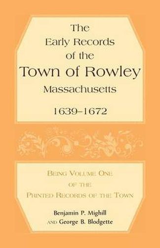 Cover image for The Early Records of the Town of Rowley, Massachusetts. 1639-1672. Being Volume One of the printed Records of the Town