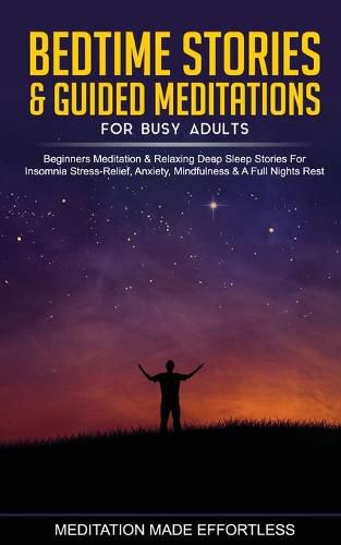 Cover image for Bedtime Stories & Guided Meditations for Busy Adults Beginner Meditation & Relaxing Deep Sleep Stories For Insomnia, Stress-Relief, Anxiety, Mindfulness & A Full Nights Rest