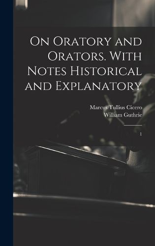 Cover image for On Oratory and Orators. With Notes Historical and Explanatory