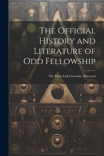 The Official History and Literature of Odd Fellowship