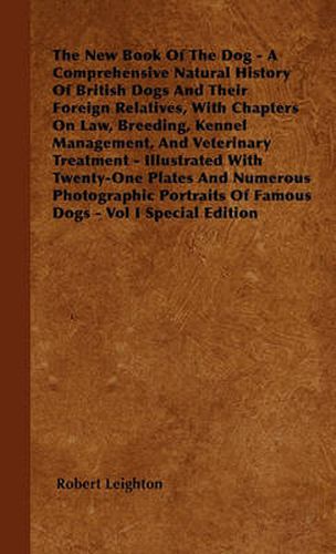 Cover image for The New Book Of The Dog - A Comprehensive Natural History Of British Dogs And Their Foreign Relatives, With Chapters On Law, Breeding, Kennel Management, And Veterinary Treatment - Illustrated With Twenty-One Plates And Numerous Photographic Portraits Of