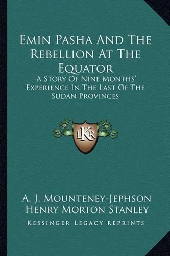 Cover image for Emin Pasha and the Rebellion at the Equator: A Story of Nine Months' Experience in the Last of the Sudan Provinces