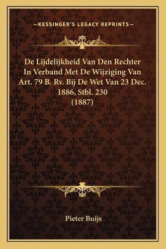 Cover image for de Lijdelijkheid Van Den Rechter in Verband Met de Wijziging Van Art. 79 B. RV. Bij de Wet Van 23 Dec. 1886, Stbl. 230 (1887)