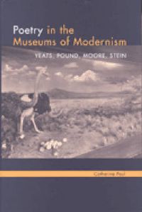 Cover image for Poetry in the Museums of Modernism: Yeats, Pound, Moore, Stein