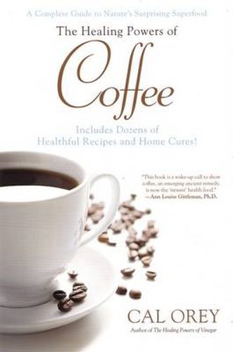 The Healing Powers of Coffee: A Complete Guide to Nature's Surprising Superfood