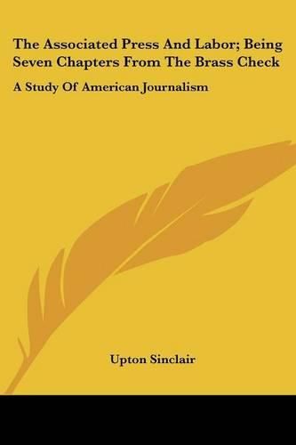 Cover image for The Associated Press and Labor; Being Seven Chapters from the Brass Check: A Study of American Journalism