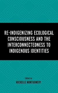 Cover image for Re-Indigenizing Ecological Consciousness and the Interconnectedness to Indigenous Identities
