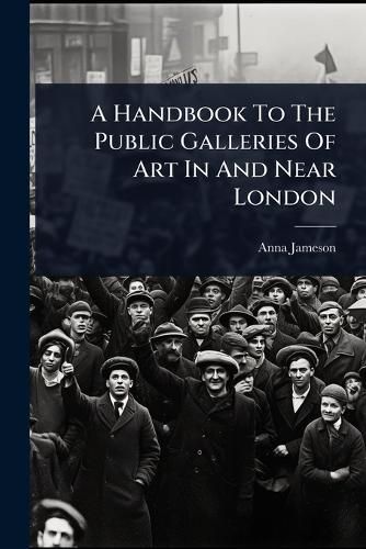 Cover image for A Handbook To The Public Galleries Of Art In And Near London