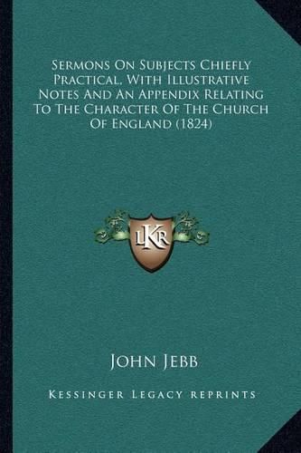 Sermons on Subjects Chiefly Practical, with Illustrative Notes and an Appendix Relating to the Character of the Church of England (1824)