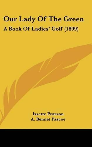 Cover image for Our Lady of the Green: A Book of Ladies Golf (1899)