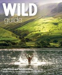 Cover image for Wild Guide Lake District and Yorkshire Dales: Hidden Places and Great Adventures - Including Bowland and South Pennines