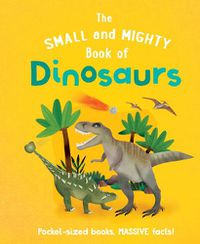 Cover image for The Small and Mighty Book of Dinosaurs