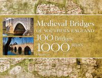 Cover image for Medieval Bridges of Southern England: 100 Bridges, 1000 Years