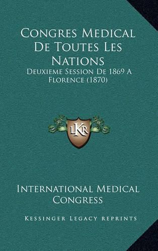 Congres Medical de Toutes Les Nations: Deuxieme Session de 1869 a Florence (1870)