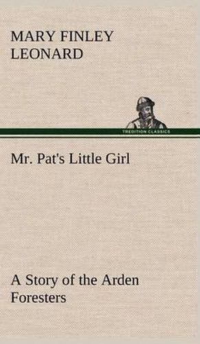 Mr. Pat's Little Girl A Story of the Arden Foresters