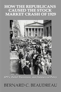 Cover image for How the Republicans Caused the Stock Market Crash of 1929: GPT's, Failed Transitions, and Commercial Policy