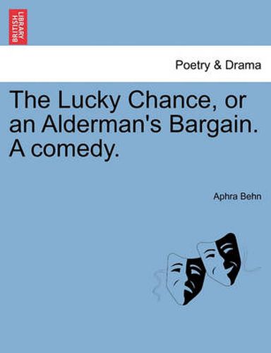 Cover image for The Lucky Chance, or an Alderman's Bargain. a Comedy.