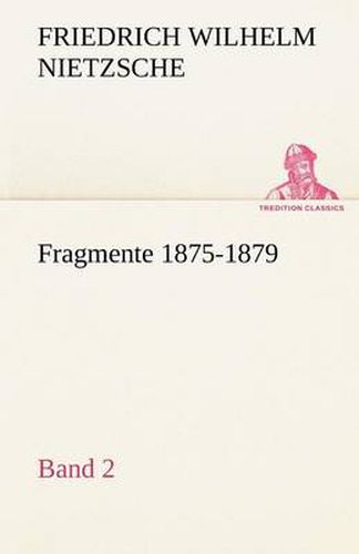 Fragmente 1875-1879, Band 2