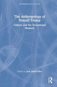 Cover image for The Anthropology of Donald Trump: Culture and the Exceptional Moment