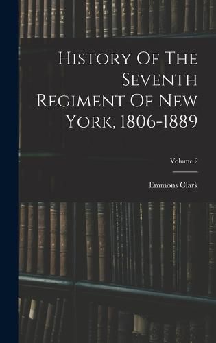 Cover image for History Of The Seventh Regiment Of New York, 1806-1889; Volume 2