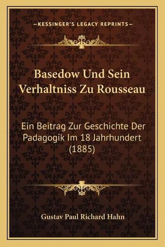 Basedow Und Sein Verhaltniss Zu Rousseau: Ein Beitrag Zur Geschichte Der Padagogik Im 18 Jahrhundert (1885)