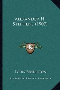 Cover image for Alexander H. Stephens (1907)