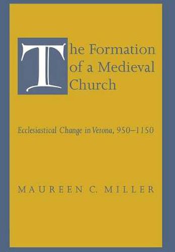 Cover image for The Formation of a Medieval Church: Ecclesiastical Change in Verona, 950-1150