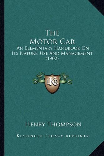 The Motor Car: An Elementary Handbook on Its Nature, Use and Management (1902)