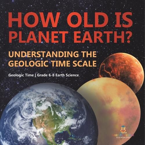 Cover image for How Old is Planet Earth? Understanding the Geologic Time Scale Geologic Time Grade 6-8 Earth Science