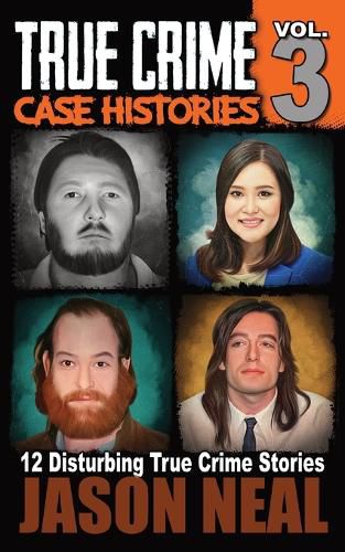 Cover image for True Crime Case Histories - Volume 3: 12 Disturbing True Crime Stories