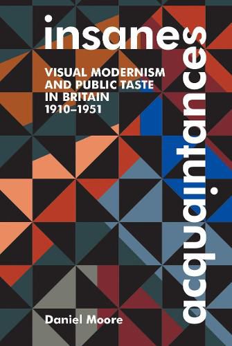 Cover image for Insane Acquaintances: Visual Modernism and Public Taste in Britain, 1910-1951