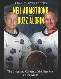 Cover image for Neil Armstrong and Buzz Aldrin: The Lives and Careers of the First Men on the Moon