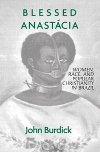 Cover image for Blessed Anastacia: Women, Race and Popular Christianity in Brazil