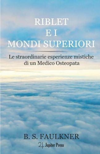 Cover image for Riblet e i Mondi Superiori: Le straordinarie esperienze mistiche di un Medico Osteopata