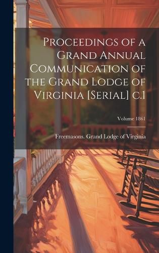 Cover image for Proceedings of a Grand Annual Communication of the Grand Lodge of Virginia [serial] c.1; Volume 1861