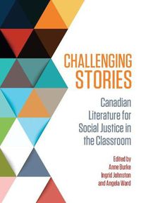 Cover image for Challenging Stories: Canadian Literature for Social Justice in the Classroom