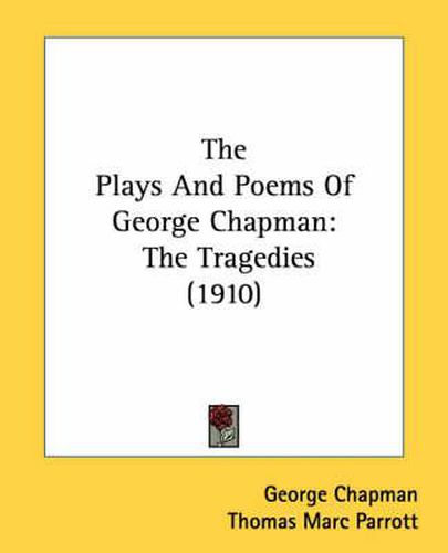 The Plays and Poems of George Chapman: The Tragedies (1910)