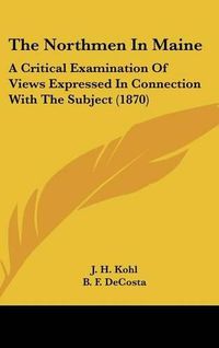 Cover image for The Northmen in Maine: A Critical Examination of Views Expressed in Connection with the Subject (1870)