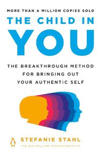 Cover image for The Child in You: The Breakthrough Method for Bringing Out Your Authentic Self