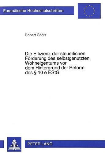 Cover image for Die Effizienz Der Steuerlichen Foerderung Des Selbstgenutzten Wohneigentums VOR Dem Hintergrund Der Reform Des 10 E Estg