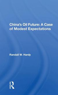 Cover image for China's Oil Future: A Case of Modest Expectations: A Case Of Modest Expectations