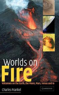 Cover image for Worlds on Fire: Volcanoes on the Earth, the Moon, Mars, Venus and Io