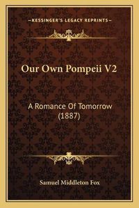 Cover image for Our Own Pompeii V2: A Romance of Tomorrow (1887)