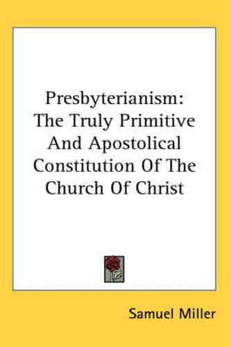 Cover image for Presbyterianism: The Truly Primitive and Apostolical Constitution of the Church of Christ